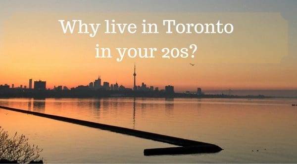 Why live in Toronto in your 20s-