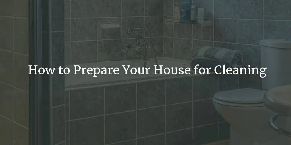 How to Prepare Your House for Cleaning