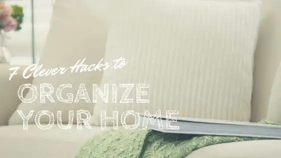 7 Clever Hacks to Organize Your Home   